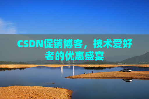 CSDN促销博客，技术爱好者的优惠盛宴